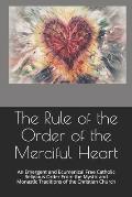 The Rule of the Order of the Merciful Heart: An Emergent and Ecumenical Free Catholic Religious Order From the Mystic and Monastic Traditions of the C