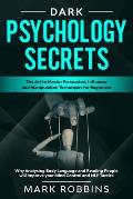 Dark Psychology Secrets: The Art to Master Persuasion, Influence and Manipulation Techniques for Beginners. Why Analysing Body Language and Rea