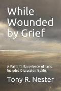 While Wounded by Grief: A Pastor's Experience of Loss
