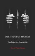 Der Mensch die Maschine: Vom Leben in Gefangenschaft