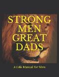 Strong Men Great Dads: A Personal Life Manual For Men