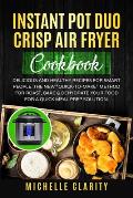 Instant Pot Duo Crisp Air Fryer Cookbook: Delicious and Healthy Recipes for Smart People. The New Quick-To-Make Method for Roast, Bake & Dehydrate You