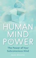 Human Mind Power: The Power of your Subconscious Mind