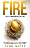 Fire: Financial Independence Retire Early: The Ultimate Guide to Achieving Financial Independence So You Can Retire Early