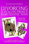 Divorcing & Healing from a Narcissistic Man: A Practical Woman's Guide to Recovery from the Hidden Emotional and Psychological Abuse of a Destructive
