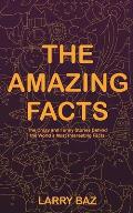 The Amazing Facts: The Crazy and Funny Stories Behind the World's Most Interesting Facts