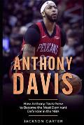 Anthony Davis: How Anthony Davis Grew to Become the Most Dominant Defender in the NBA