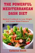 The Powerful Mediterranean Dash Diet: Medical Cookbook to Lose Weight and Lower Blood Pressure