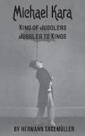 Michael Kara: King of the Jugglers - Juggler to Kings