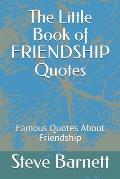 The Little Book of FRIENDSHIP Quotes: Famous Quotes About Friendship
