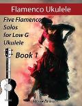 Flamenco Ukulele: 5 Flamenco Solos for Low G Ukulele