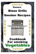 Owners Blaze Grills Smoker Recipes: Cookbook For Smoking Vegetables