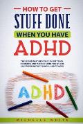 How to Get Stuff Done When You Have ADHD