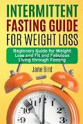 Intermittent Fasting Guide for Weight Loss: Beginners Guide for Weight Loss and Fit and Fabulous Living through Fasting
