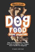 Homemade Dog Food Recipe Collection: Easy to Follow Healthy Dog Food Recipes to Get Your Four-legged Best Friend's Tail Wagging!