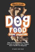 Homemade Dog Food Recipe Collection: Easy to Follow Healthy Dog Food Recipes to Get Your Four-legged Best Friend's Tail Wagging!