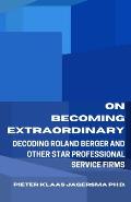 On Becoming Extraordinary: Decoding Roland Berger and other Star Professional Service Firms