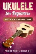 Ukulele For Beginners: Easy Pop Songs & Melodies