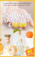 Homemade Sanitizer and Soap: easy DIY guide to make the best homemade Sanitizer for anti- bacterial and antiviral soaps, Wipes and lotions. Live a