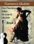 Flamenco Ukulele Solos (book2): 5 Flamenco Solos for Low G Ukulele