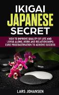 Ikigai Japanese Secret: How to Improve Quality of Life and Living Along, Work and Relationships: Cure Procrastination to Achieve Success