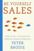 Be Yourself Sales: How to sell your services without selling your soul