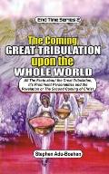 The Coming Great Tribulation Upon The Whole World: All the Facts about the Great Tribulation, its Prominent Personalities and the Revelation or Second