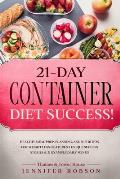 21-Day Container Diet Success!: Healthy Meal Prep, Planning, and Nutrition for Weight Loss: Features 3 Unique Success Stories and 21 Example Daily Men