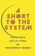 A Short to the System: 12 Early One-Act Plays by Montserrat Mendez