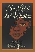 So Let it be Written: A book of poems