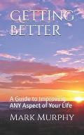 Getting Better: A Guide to Improving ANY Aspect of Your Life