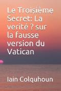 Le Troisi?me Secret: La verit? ? sur la fausse version du Vatican