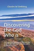 Discovering the God Who is: An Inspiring Journey in Discovering what God is like and how He wants to relate to you.