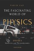 The fascinating world of Physics: Episode I: Mechanics and Thermodynamics