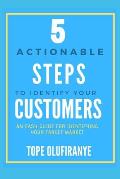 5 Actionable Steps To Identify Your Customers: An Easy Guide For Identifying Your Target Market