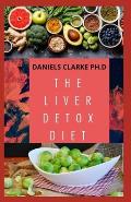 The Liver Detox Diet: Proven Diet Plan for Liver Cleanse, Detox & Reverse Fatty Liver (Includes Recipes and Cookbook)