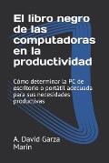 El libro negro de las computadoras en la productividad: C?mo determinar la PC de escritorio o port?til adecuada para sus necesidades productivas