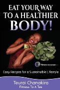 Eat Your Way to a Healthier Body!: Easy Recipes for a Sustainable Lifestyle