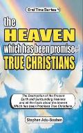 The Heaven which has been Promised True Christians: The destruction of the present earth and surrounding heavens and all the facts about the heaven wh