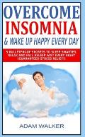 Overcome Insomnia & Wake Up Happy Every Day: 5 Bulletproof Secrets to Sleep Smarter, Relax and Fall Asleep Fast Every Night (Guaranteed Stress Relief!
