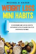 Weight Loss Mini Habits: Discover New and Natural Ways to Lose Weight Without Calorie Counting or Starving Yourself.