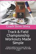 Track & Field Championship Workouts Made Simple: A Book written by a proven National Championship & Olympic Track & Field Coach