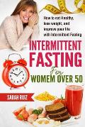 Intermittent Fasting for Women Over 50: How To Eat Healthy, Lose Weight And Improve Your Life With Intermittent Fasting