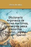 Diccionario Argonauta de t?rminos mar?timos, navales y de pesca deportiva: Espa?ol - Ingl?s/ English - Spanish