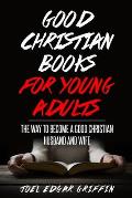 Good Christian for Young Adults: The Way to Become a Good Christian Husband and Wife