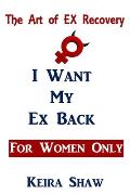 The Art of EX Recovery I WANT MY EX BACK For Women Only: Actual Strategies That Allow You to Get Him Back Without Looking Desperate