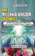 The Millennial Kingdom of Christ: All the Facts about the Millennium and the Great White Throne Judgement