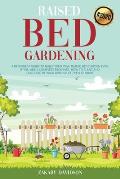 Raised Bed Gardening: A Beginners Guide to Build Your own Raised Bed Garden even if You are a complete Beginner. How to Plant and Take Care