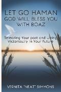 Let Go Haman God Will Bless You with Boaz: Releasing Your past and Living Victoriously in Your Future