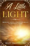 A Little Light: Self Help Affirmations for times of hardship: Short but Sweet Affirmations meant to Empower & Inspire